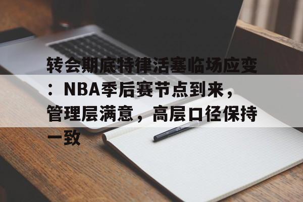 包含转会期底特律活塞临场应变：NBA季后赛节点到来，管理层满意，高层口径保持一致的词条-米兰体育下载